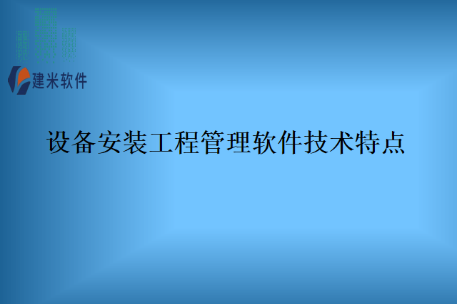 设备安装工程管理软件技术特点