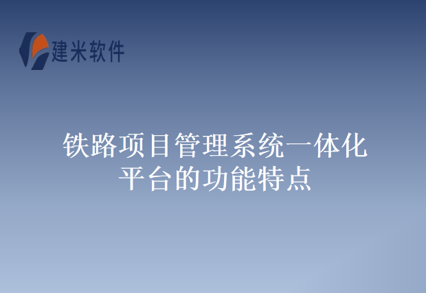 铁路项目管理系统一体化平台的功能特点