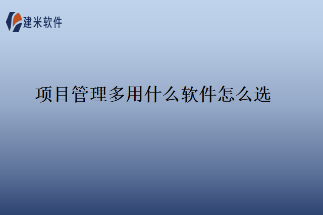 项目管理多用什么软件怎么选