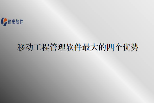 移动工程管理软件最大的四个优势