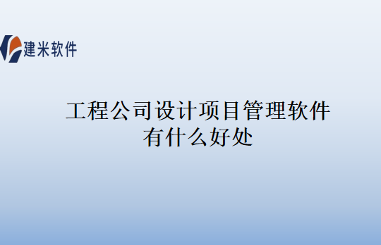 工程公司设计项目管理软件有什么好处