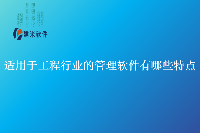 适用于工程行业的管理软件有哪些特点