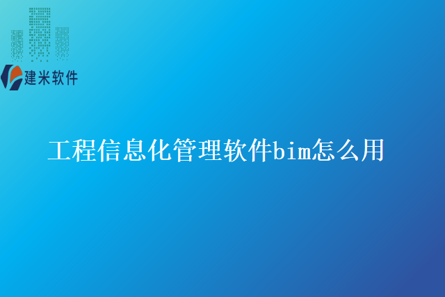 工程信息化管理软件bim怎么用
