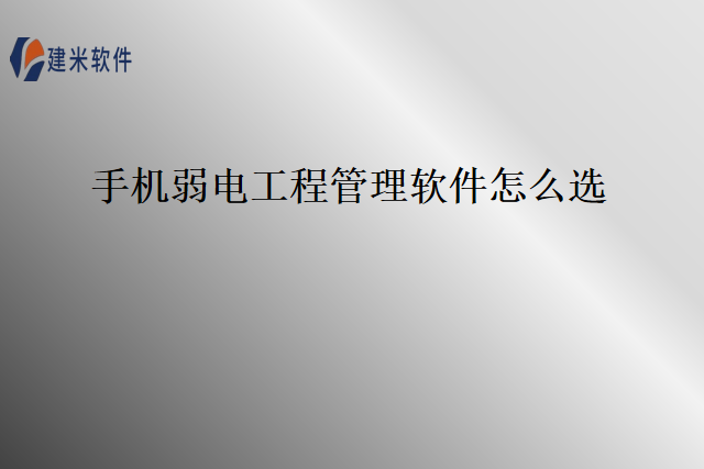 手机弱电工程管理软件怎么选