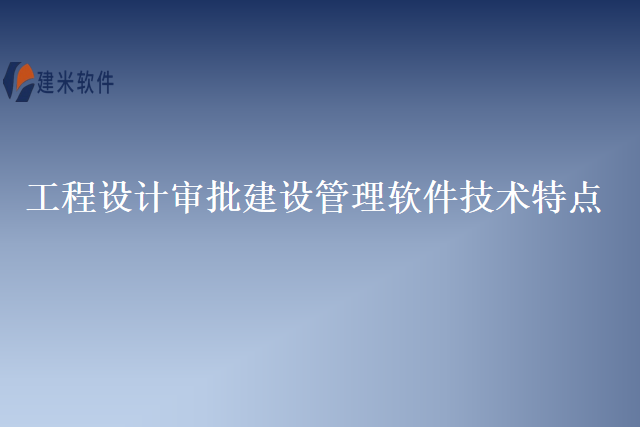 工程设计审批建设管理软件技术特点