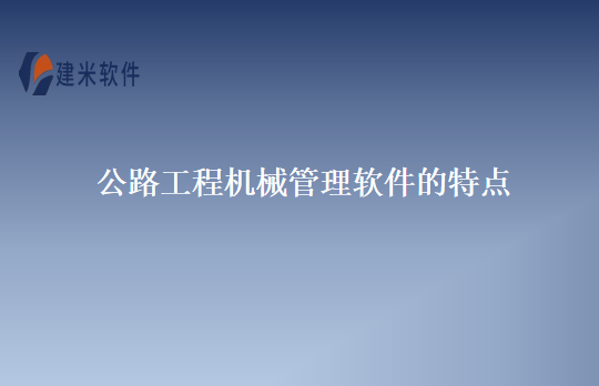 公路工程机械管理软件的特点