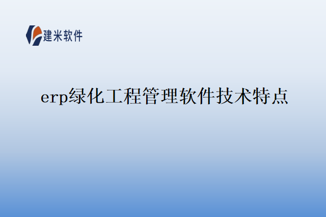 erp绿化工程管理软件技术特点