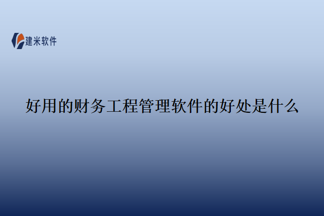 好用的财务工程管理软件的好处是什么