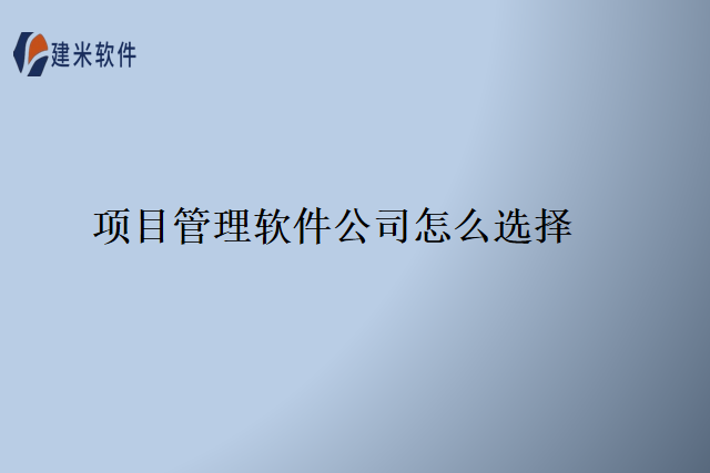 项目管理软件公司怎么选择