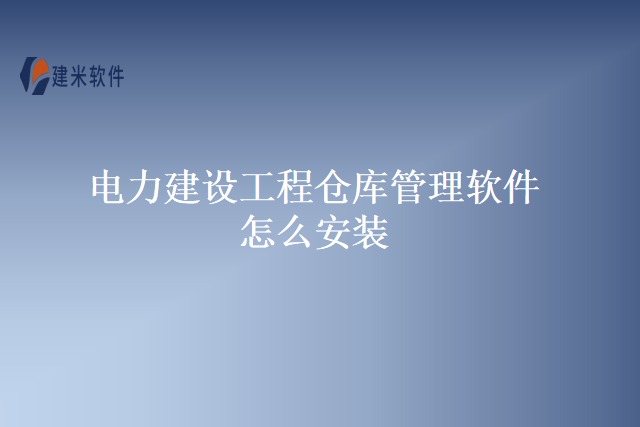 电力建设工程仓库管理软件怎么安装