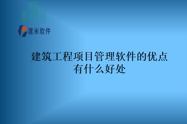 建筑工程项目管理软件的优点有什么好处
