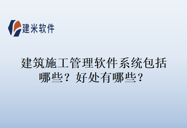 建筑施工管理软件系统包括哪些？好处有哪些？