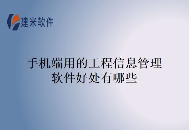 手机端用的工程信息管理软件好处有哪些