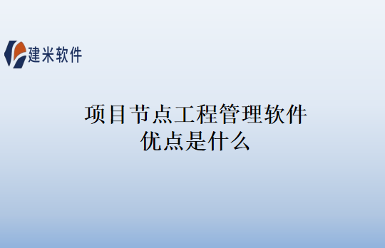 项目节点工程管理软件优点是什么