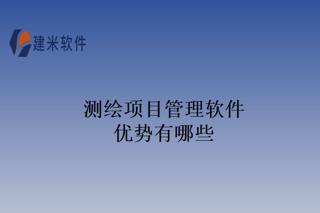 测绘项目管理软件优势有哪些