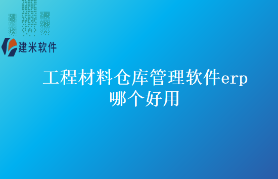 工程材料仓库管理软件erp哪个好用