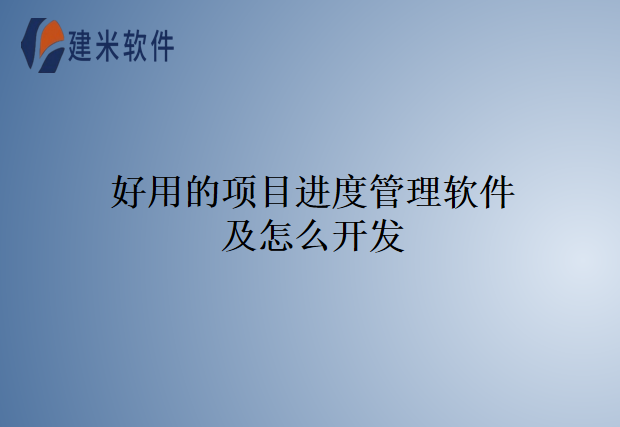 好用的项目进度管理软件及怎么开发