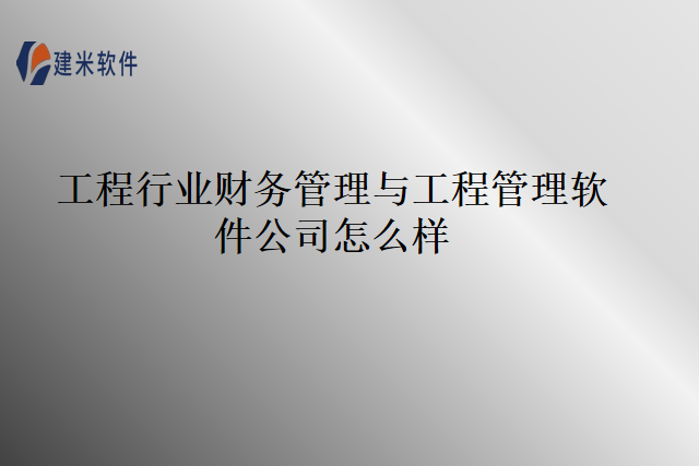 工程行业财务管理与工程管理软件公司怎么样