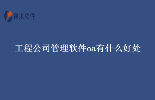 工程公司管理软件oa有什么好处