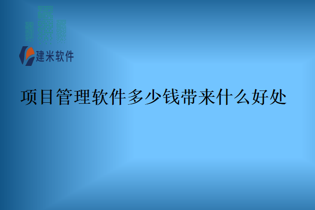 项目管理软件多少钱带来什么好处