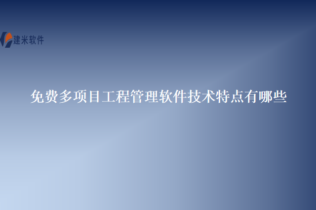 免费多项目工程管理软件技术特点有哪些