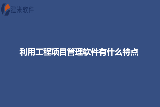 利用工程项目管理软件有什么特点
