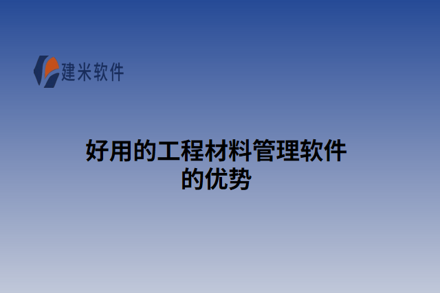好用的工程材料管理软件的优势