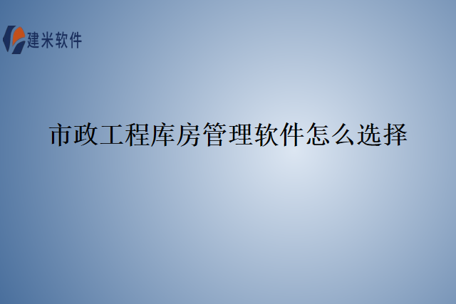 市政工程库房管理软件怎么选择