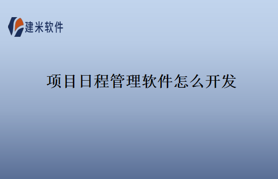 项目日程管理软件怎么开发