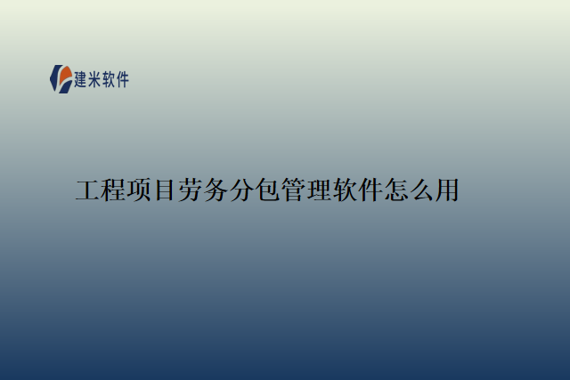 工程项目劳务分包管理软件怎么用