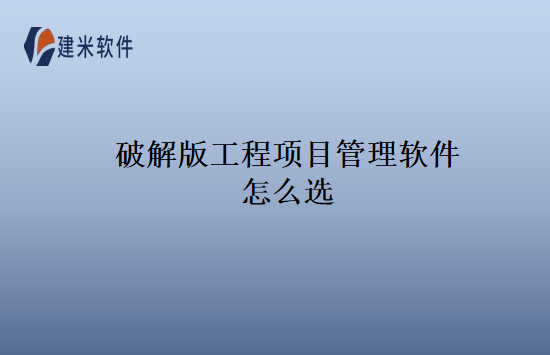 破解版工程项目管理软件怎么选