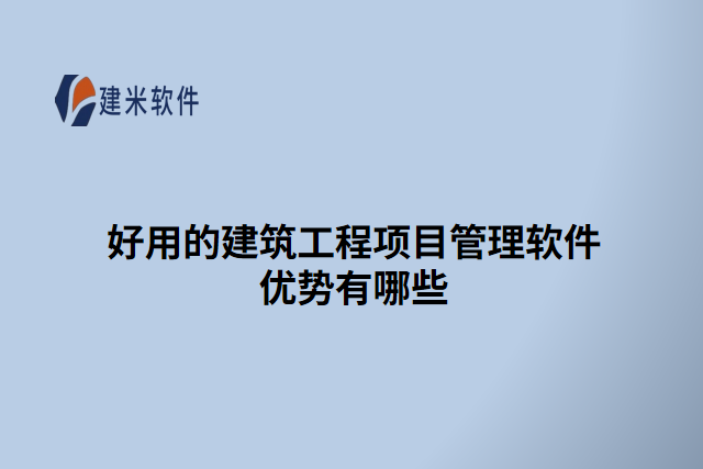 好用的建筑工程项目管理软件优势有哪些