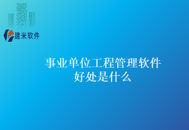 事业单位工程管理软件好处是什么