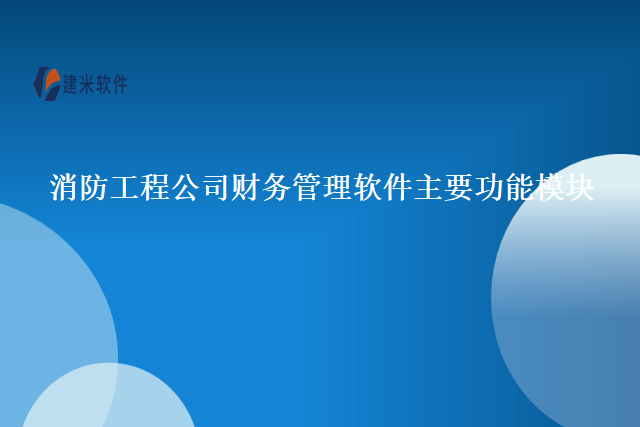 消防工程公司财务管理软件主要功能模块
