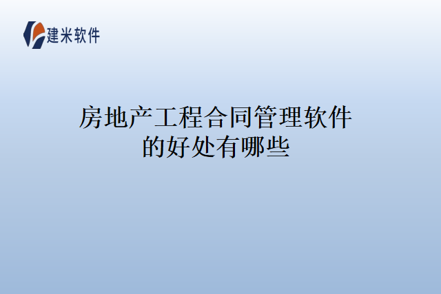 房地产工程合同管理软件的好处有哪些