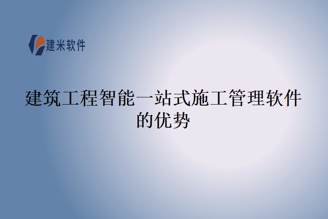 建筑工程智能一站式施工管理软件的优势