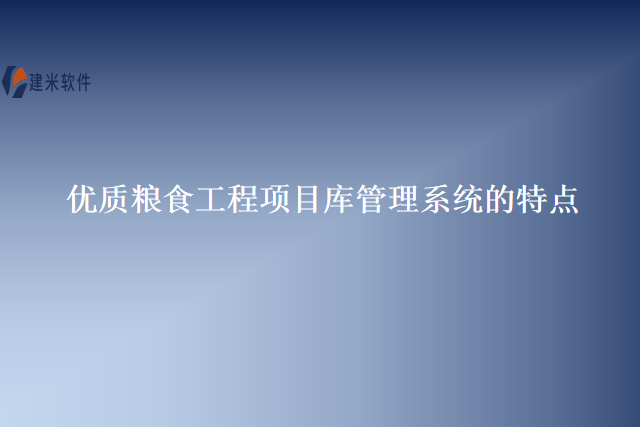 优质粮食工程项目库管理系统的特点