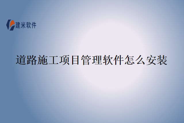 道路施工项目管理软件怎么安装