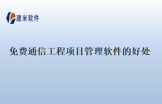免费通信工程项目管理软件的好处