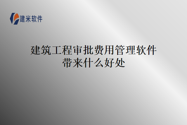 建筑工程审批费用管理软件带来什么好处