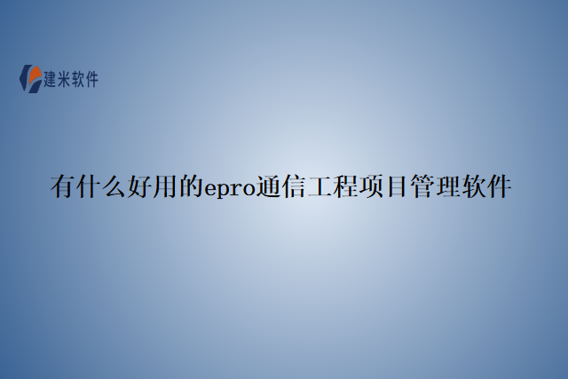 有什么好用的epro通信工程项目管理软件