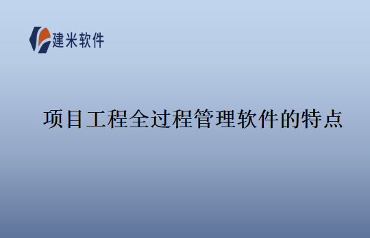 项目工程全过程管理软件的特点