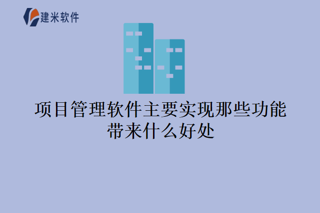 项目管理软件主要实现那些功能带来什么好处
