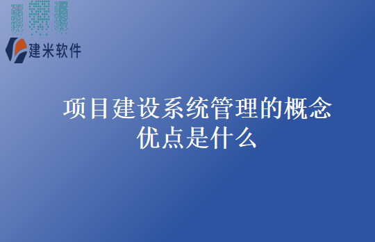 项目建设系统管理的概念优点是什么