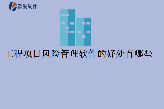 工程项目风险管理软件的好处有哪些
