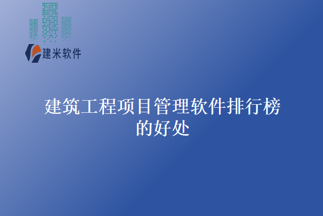 建筑工程项目管理软件排行榜的好处