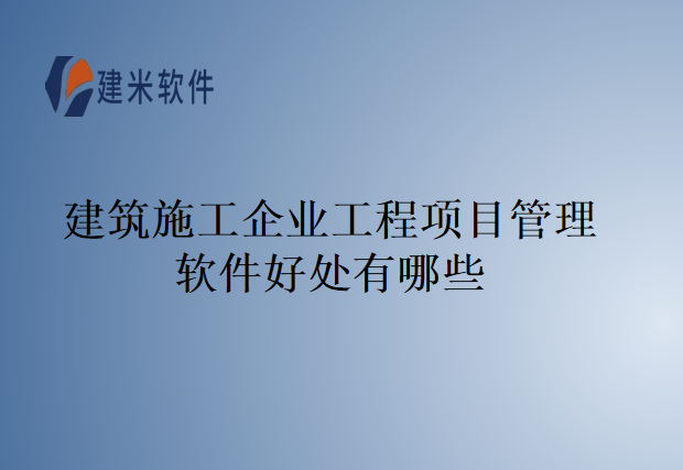 建筑施工企业工程项目管理软件好处有哪些