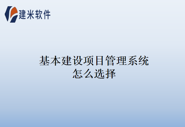 基本建设项目管理系统怎么选择