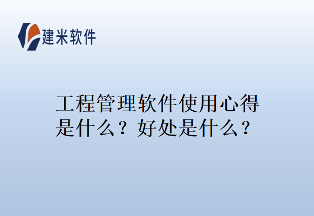 工程管理软件使用心得是什么?好处是什么?