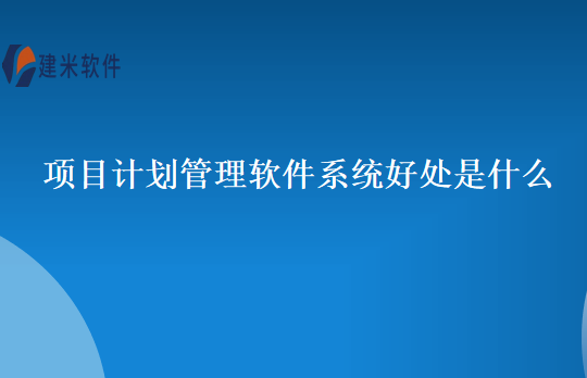 项目计划管理软件系统好处是什么